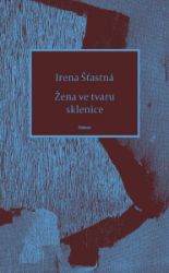 Žena ve tvaru sklenice - Irena Šťastná - Česká a slovenská poezie Žena ve tvaru sklenice