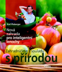 Nová zahrada pro inteligentní lenochy - Zahradničíme v souladu s přírodou Nová zahrada pro inteligentní lenochy - Zahradničíme v souladu s přírodou