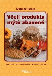 Včelí produkty mýtů zbavené - Dalibor Titěra - Zdravá výživa Včelí produkty mýtů zbavené