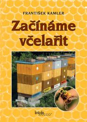 Začínáme včelařit - František Kamler - Chovatelství Začínáme včelařit