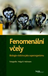 Fenomenální včely - Biologie včelstva jako superorganizmu Fenomenální včely - Biologie včelstva jako superorganizmu