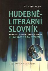 Hudebně-literární slovník. Hudební díla inspirovaná slovesným uměním: Skladatelé 20. stole - Vladimír Spousta - Slovníky Hudebně-literární slovník III.