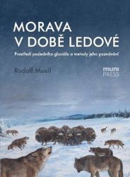 Morava v době ledové: Prostředí posledního glaciálu a metody jeho poznávání Morava v době ledové: Prostředí posledního glaciálu a metody jeho poznávání