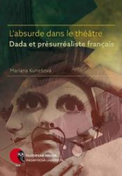 L’absurde dans le théâtre Dada et présurréaliste français - Mariana Orawczak Kunešová - Umění a architektura L’absurde dans le théâtre Dada et présurréaliste français