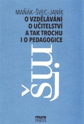 O vzdělávání, o učitelství a tak trochu i o pedagogice: Rozhovory na průsečíku tří generac - Tomáš Janík,Vlastimil Švec,Josef Maňák - Pedagogika O vzdělávání, učitelství a tak trochu i o pedagogice