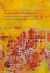Inscribing Difference and Resistance: Indigenous Women’s Personal Non-fiction and Life Wri - Martina Horáková - Odborná a technická literatura Inscribing Difference and Resistance: Indigenous Women’s Personal Non-fiction and Life Writing in Australia and North America