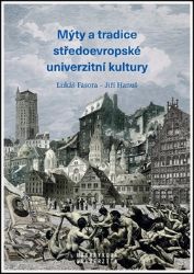 Mýty a tradice středoevropské univerzitní kultury - Lukáš Fasora,Jiří Hanuš,Miroslav Huptych - Literatura faktu Mýty a tradice středoevropské univerzitní kultury