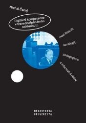 Digitální kompetence v transdisciplinárním nahlédnutí: mezi filosofií, sociologií, pedagog - Michal Černý - Společenské vědy Digitální kompetence v transdisciplinárním nahlédnutí