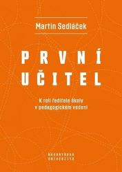 První učitel - K roli ředitele školy v pedagogickém vedení První učitel - K roli ředitele školy v pedagogickém vedení