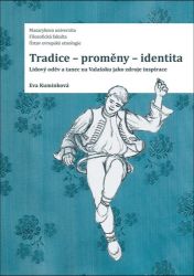 Tradice-proměny- identita. Lidový oděv a tanec na Valašsku jako zdroje inspirace - Eva Kuminková - Dějiny umění Tradice-proměny- identita. Lidový oděv a tanec na Valašsku jako zdroje inspirace
