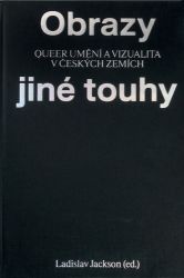 Obrazy jiné touhy - Qeer umění a vizualita v českých zemích - Umění a architektura Obrazy jiné touhy - Qeer umění a vizualita v českých zemích
