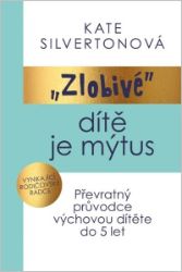 Zlobivé dítě je mýtus - Převratný průvodce výchovou dítěte do 5 let Zlobivé dítě je mýtus - Převratný průvodce výchovou dítěte do 5 let