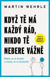 Když tě má každý rád, nikdo tě nebere vážně - Martin Wehrle - Psychologie Když tě má každý rád, nikdo tě nebere vážně