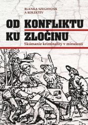 Od konfliktu k zločinu. Skúmanie kriminality (slovensky) - Blanka Szeghyová - Slovenská literatura Od konfliktu k zločinu. Skúmanie kriminality (slovensky)