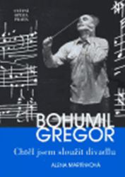 Bohumil Gregor. Chtěl jsem sloužit divadlu Bohumil Gregor. Chtěl jsem sloužit divadlu