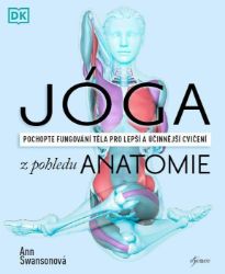 Jóga z pohledu anatomie - Ann Swanson - Jóga Jóga z pohledu anatomie