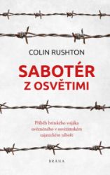 Sabotér z Osvětimi - Colin Rushton - Biografie a autobiografie Sabotér z Osvětimi