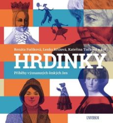 HRDINKY. Příběhy významných českých žen - kolektiv autorů,Kateřina Tučková,Renáta Fučíková - Dětské HRDINKY. Příběhy významných českých žen