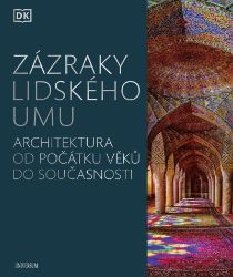 Zázraky lidského umu - Architektura od počátku věků do současnosti Zázraky lidského umu - Architektura od počátku věků do současnosti
