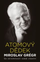Atomový dědek Miroslav Grégr: Se skromností sobě vlastní - Jiří Hroník,Miroslav Grégr - Politici Atomový dědek Miroslav Grégr: Se skromností sobě vlastní