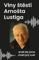 Vlny štěstí Arnošta Lustiga aneb My jsme chtěli jiný svět - Arnošt Lustig - Životopisné romány Vlny štěstí Arnošta Lustiga aneb My jsme chtěli jiný svět
