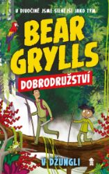 Bear Grylls: Dobrodružství v džungli - Bear Grylls - Dobrodružné knihy pro děti Bear Grylls: Dobrodružství v džungli