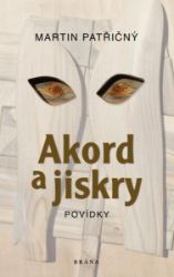 Akord a jiskry – Povídky - Martin Patřičný - Česká a slovenská beletrie Akord a jiskry – Povídky