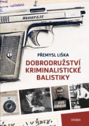 Dobrodružství kriminalistické balistiky - Přemysl Liška - Válečné knihy Dobrodružství kriminalistické balistiky