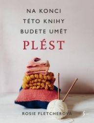 Pletení. Na konci této knihy budete umět plést - Rosie Fletcher - Hobby Pletení. Na konci této knihy budete umět plést