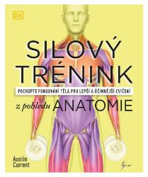 Silový trénink z pohledu anatomie - Austin Current - Sport Silový trénink z pohledu anatomie