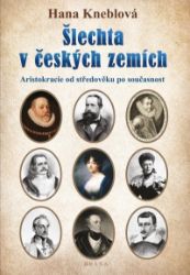 Šlechta v českých zemích - Aristokracie od středověku po současnost - Hana Kneblová - Literatura faktu Šlechta v českých zemích - Aristokracie od středověku po současnost