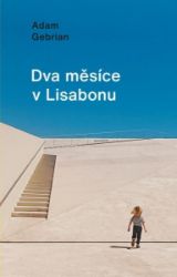 Dva měsíce v Lisabonu - Adam Gebrian - Cestopisy a reportáže Dva měsíce v Lisabonu