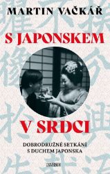 S Japonskem v srdci: Dobrodružné setkání s duchem Japonska - Martin Vačkář - Cestopisy a reportáže S Japonskem v srdci: Dobrodružné setkání s duchem Japonska