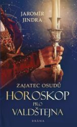 Zajatec osudů: Horoskop pro Valdštejna - Jaromír Jindra - Historické romány Zajatec osudů: Horoskop pro Valdštejna