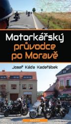 Motorkářský průvodce po Moravě - Josef Káďa Kadeřábek - Mapy a průvodci Motorkářský průvodce po Moravě