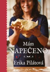Mám napečeno - Erika Pilátová - Pečení, moučníky a dorty Mám napečeno