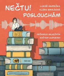Nečtu! Poslouchám - Průvodce báječným světem audioknih - Klára Smolíková,Lukáš Vavrečka - Encyklopedie Nečtu! Poslouchám