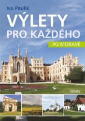 Výlety pro každého po Moravě - Ivo Paulík - Cestopisy a reportáže Výlety pro každého po Moravě