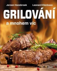 Grilování a mnohem víc - Jeroen Hazebroek,Leonard Elenbaas - Maso, grilování, steaky Grilování a mnohem víc