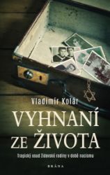 Vyhnaní ze života - Tragický osud židovské rodiny v době nacismu - Vladimír Kolár - Druhá světová válka Vyhnaní ze života - Tragický osud židovské rodiny v době nacismu