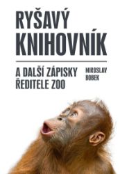 Ryšavý knihovník a další zápisky ředitele zoo - Miroslav Bobek - Zvířata Ryšavý knihovník a další zápisky ředitele zoo