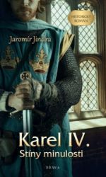 Karel IV. – Stíny minulosti - Jaromír Jindra - Historické romány Karel IV. – Stíny minulosti