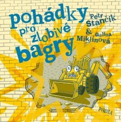 Pohádky pro zlobivé bagry - Petr Stančík - Pohádky pro děti podle tématu Pohádky pro zlobivé bagry