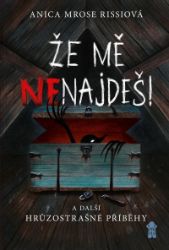 Že mě nenajdeš! a další hrůzostrašné příběhy Že mě nenajdeš! a další hrůzostrašné příběhy