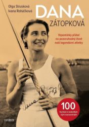 Dana Zátopková - Vzpomínky přátel na pozoruhodný život naší legendární atletky - Olga Strusková,Ivana Roháčková - Sportovci Dana Zátopková - Vzpomínky přátel na pozoruhodný život naší legendární atletky
