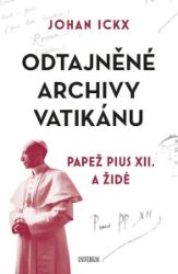 Odtajněné archivy Vatikánu - Papež Pius XII. a Židé - Johan Ickx - Druhá světová válka Odtajněné archivy Vatikánu - Papež Pius XII. a Židé