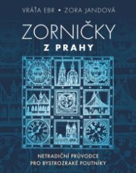 Zorničky z Prahy - Netradiční průvodce pro bystrozraké poutníky Zorničky z Prahy - Netradiční průvodce pro bystrozraké poutníky
