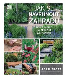 Jak si navrhnout zahradu - Adam Frost - Hobby Jak si navrhnout zahradu