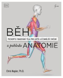 Běh z pohledu anatomie - Správná technika, prevence před zraněním, nastavení tréninku - Chris Napier - Hobby Běh z pohledu anatomie - Správná technika, prevence před zraněním, nastavení tréninku