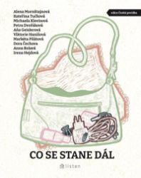 Co se stane dál - Alena Mornštajnová,Anna Bolavá,Irena Hejdová,Michaela Klevisová,Dora Čechova,Viktorie Hanišová,Petra Dvořáková,Aňa Geislerová,Kateřina Tučková,Markéta Pilátová,kolektiv autorů - Česká a slovenská beletrie Co se stane dál